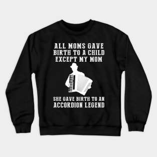 Funny T-Shirt: My Mom, the Accordion Legend! All Moms Give Birth to a Child, Except Mine. Crewneck Sweatshirt